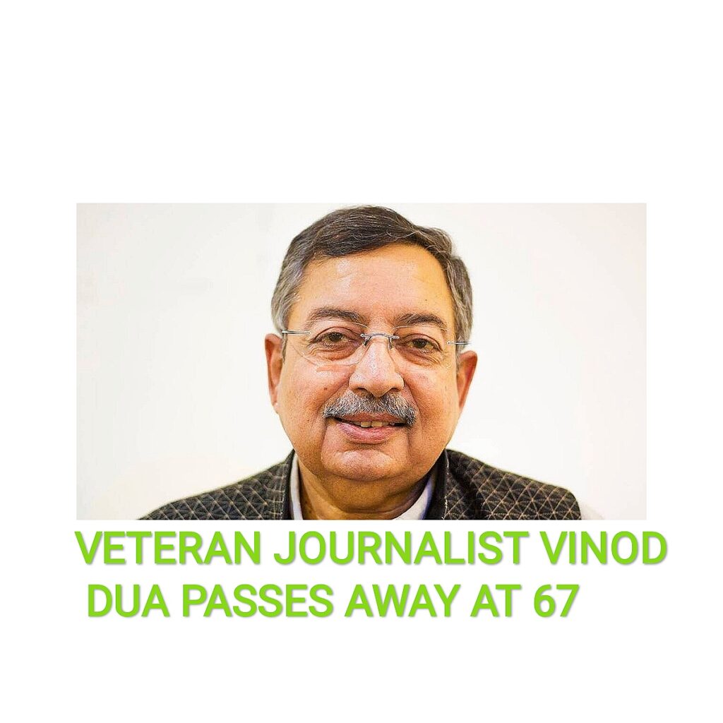 VETERAN JOURNALIST VINOD DUA PASSES AWAY AT 67